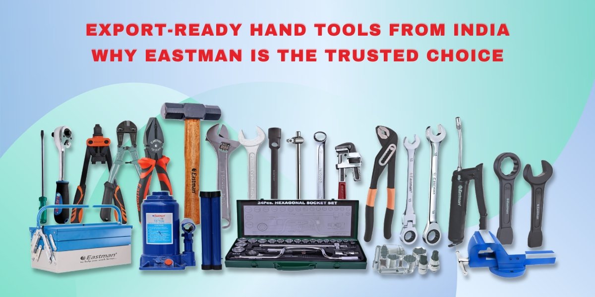Export-Ready Hand Tools from India Why Eastman Is the Trusted Choice