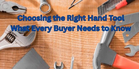 Choosing the Right Hand Tool: What Every Buyer Needs to Know